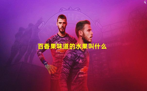 百香果味道的水果叫什么