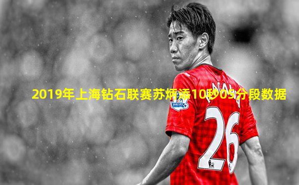 2019年上海钻石联赛苏炳添10秒05分段数据
