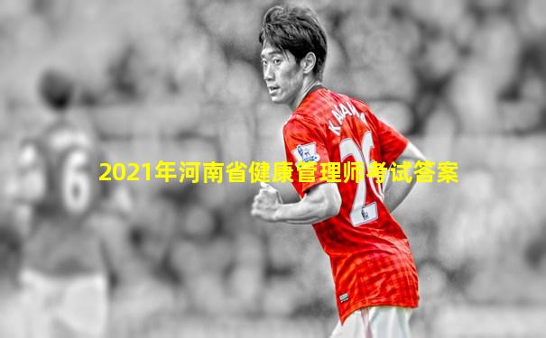 2021年河南省健康管理师考试答案