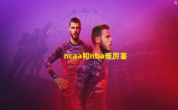 ncaa和nba谁厉害