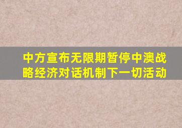 中方宣布无限期暂停中澳战略经济对话机制下一切活动
