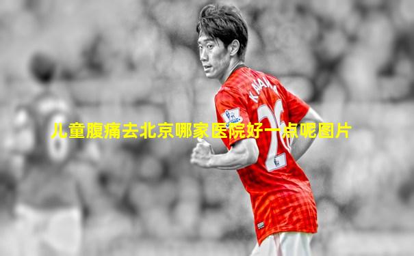 儿童腹痛去北京哪家医院好一点呢图片