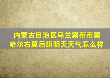 内蒙古自治区乌兰察布市察哈尔右翼后旗明天天气怎么样