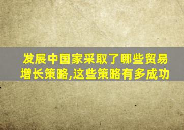 发展中国家采取了哪些贸易增长策略,这些策略有多成功