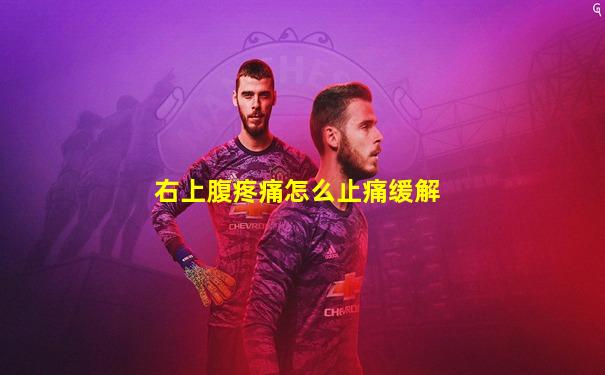右上腹疼痛怎么止痛缓解