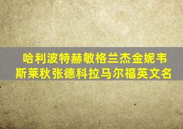 哈利波特赫敏格兰杰金妮韦斯莱秋张德科拉马尔福英文名