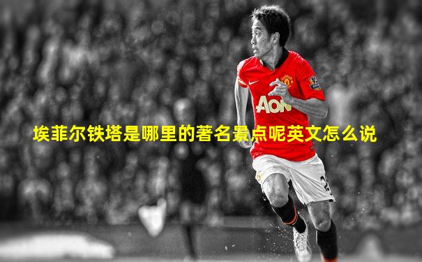 埃菲尔铁塔是哪里的著名景点呢英文怎么说