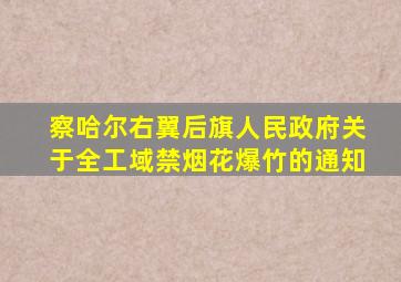 察哈尔右翼后旗人民政府关于全工域禁烟花爆竹的通知