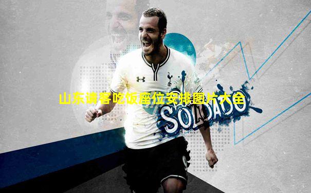 山东请客吃饭座位安排图片大全