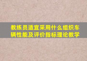 教练员适宜采用什么组织车辆性能及评价指标理论教学