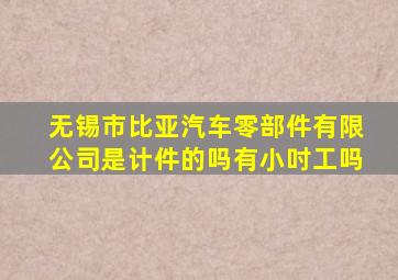 无锡市比亚汽车零部件有限公司是计件的吗有小吋工吗