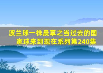 波兰球一株晨草之当过去的国家球来到现在系列第240集