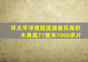 环太平洋危险流浪者乐高积木身高77厘米7000多片