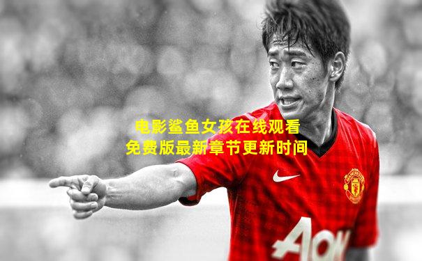 电影鲨鱼女孩在线观看免费版最新章节更新时间