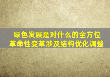 绿色发展是对什么的全方位革命性变革涉及结构优化调整