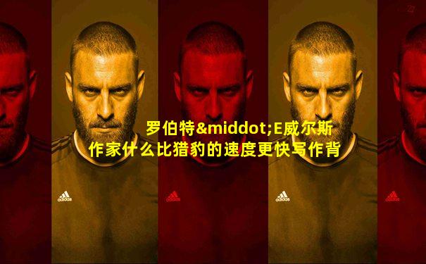 罗伯特·E威尔斯作家什么比猎豹的速度更快写作背景