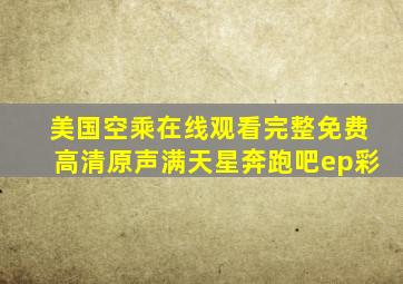 美国空乘在线观看完整免费高清原声满天星奔跑吧ep彩