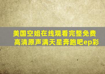 美国空姐在线观看完整免费高清原声满天星奔跑吧ep彩