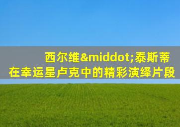 西尔维·泰斯蒂在幸运星卢克中的精彩演绎片段