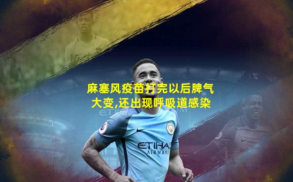麻塞风疫苗打完以后脾气大变,还出现呼吸道感染